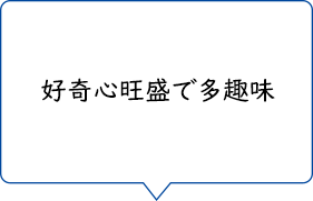 好奇心旺盛で多趣味