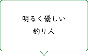 明るく優しい釣り人